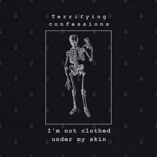 Terrifying confessions, I'm not clothed under my skin. White skeleton on a black background in Halloween mood by PopArtyParty